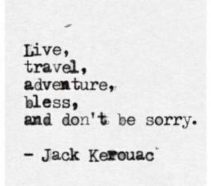 "Vivez, voyagez, aventure-vous, bénissez, et ne soyez pas désolés"